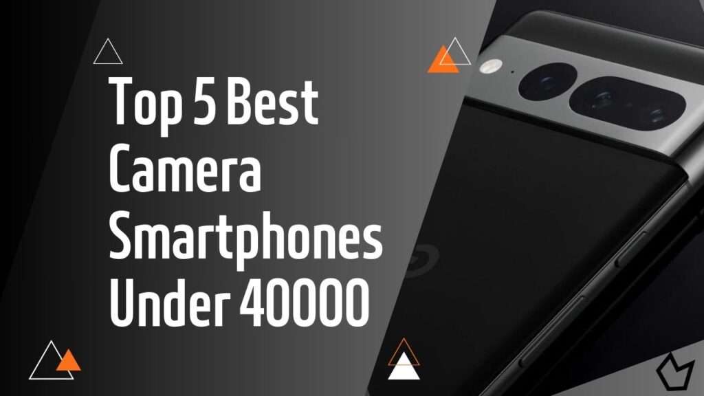 top 5 best camera smartphones under 40000